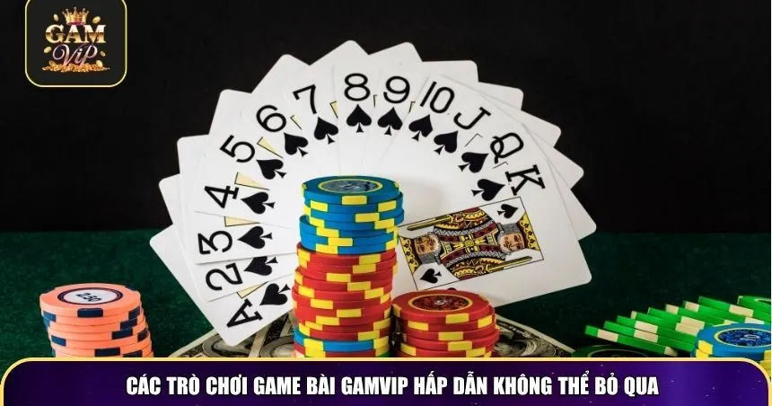 Các trò chơi game bài Gamvip hấp dẫn không thể bỏ qua