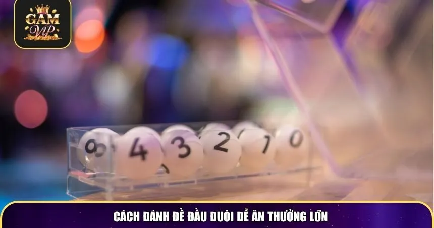 Cách đánh đề đầu đuôi dễ ăn thưởng lớn