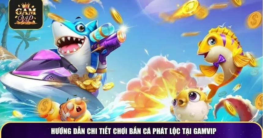 Hướng dẫn chi tiết chơi Bắn Cá Phát Lộc tại Gamvip