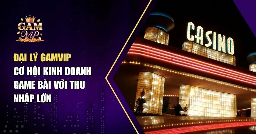 Đại Lý Gamvip: Bước Đệm Vững Chắc Cho Người Yêu Thích Game Đổi Thưởng
