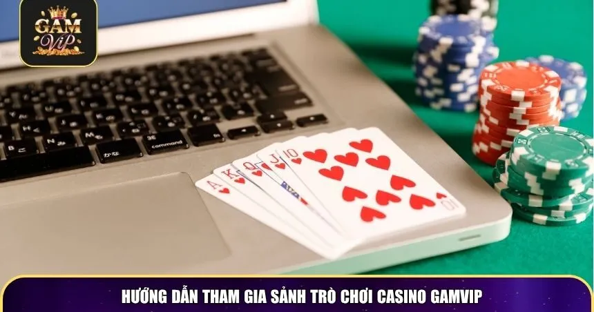Hướng dẫn tham gia sảnh trò chơi Casino Gamvip