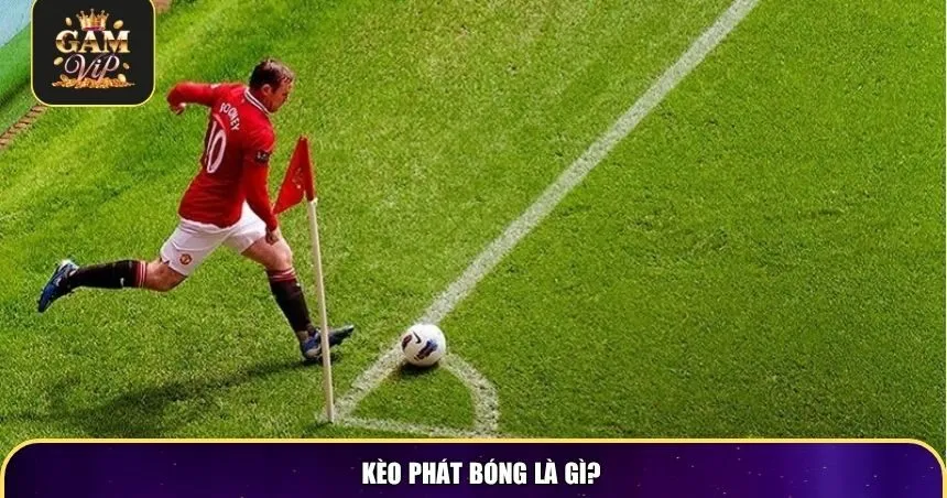 Kèo phát bóng là gì?