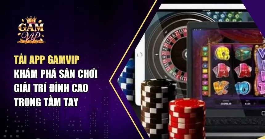 Hướng Dẫn Tải App Gamvip Siêu Nhanh – Trải Nghiệm Game Mượt Mà Trên Mọi Thiết Bị